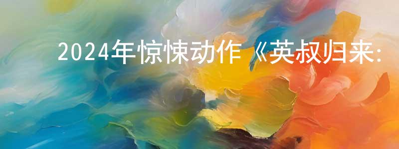 ﻿陈文虎的网络影视资源,﻿2024年惊悚动作《英叔归来：囚灵》HD国语中字迅雷下载_电影天堂